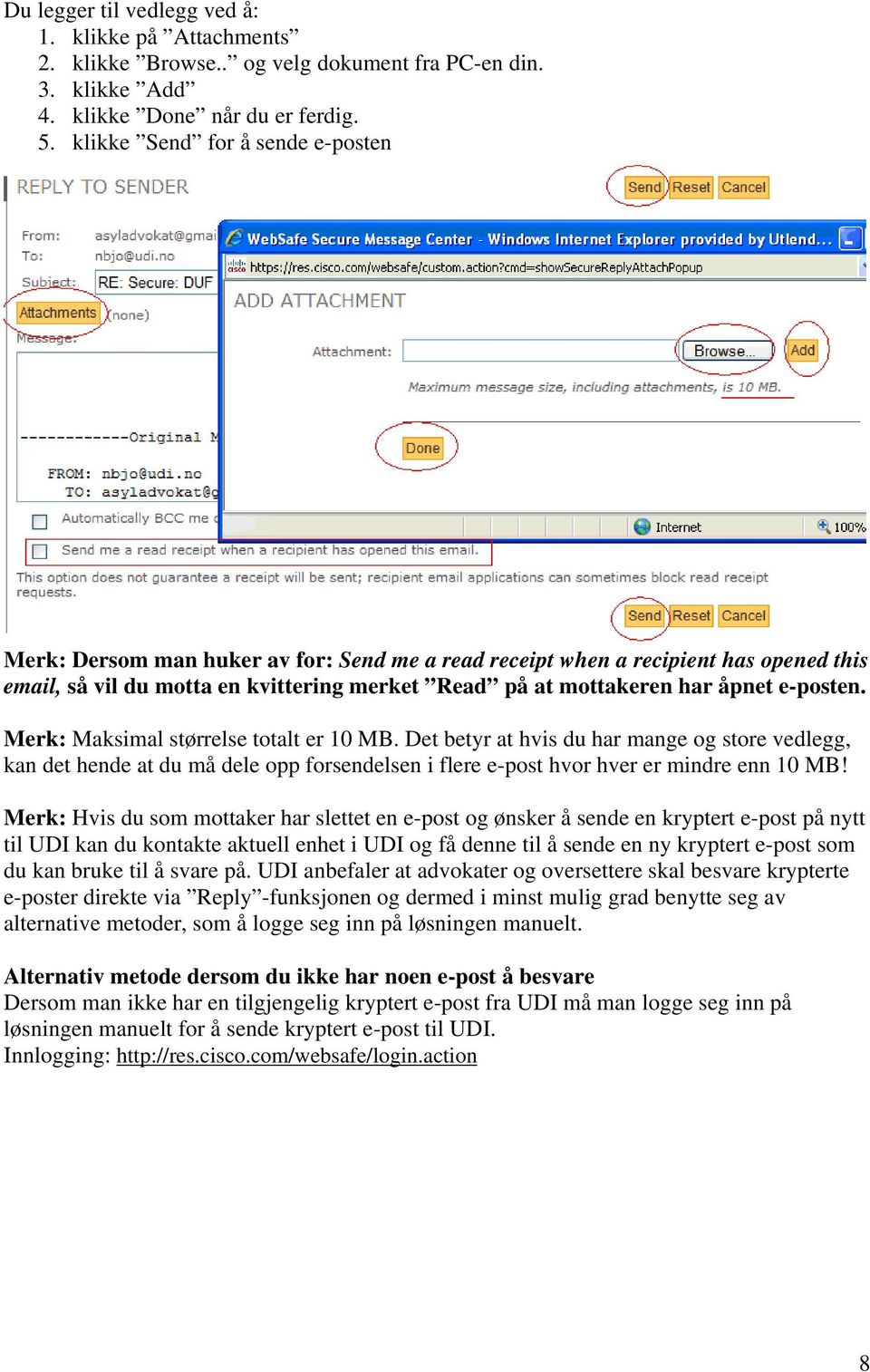 e-posten. Merk: Maksimal størrelse totalt er 10 MB. Det betyr at hvis du har mange og store vedlegg, kan det hende at du må dele opp forsendelsen i flere e-post hvor hver er mindre enn 10 MB!