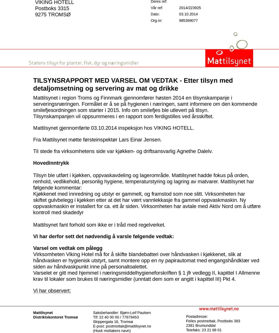 serveringsnæringen. Formålet er å se på hygienen i næringen, samt informere om den kommende smilefjesordningen som starter i 2015. Info om smilefjes ble utlevert på tilsyn.