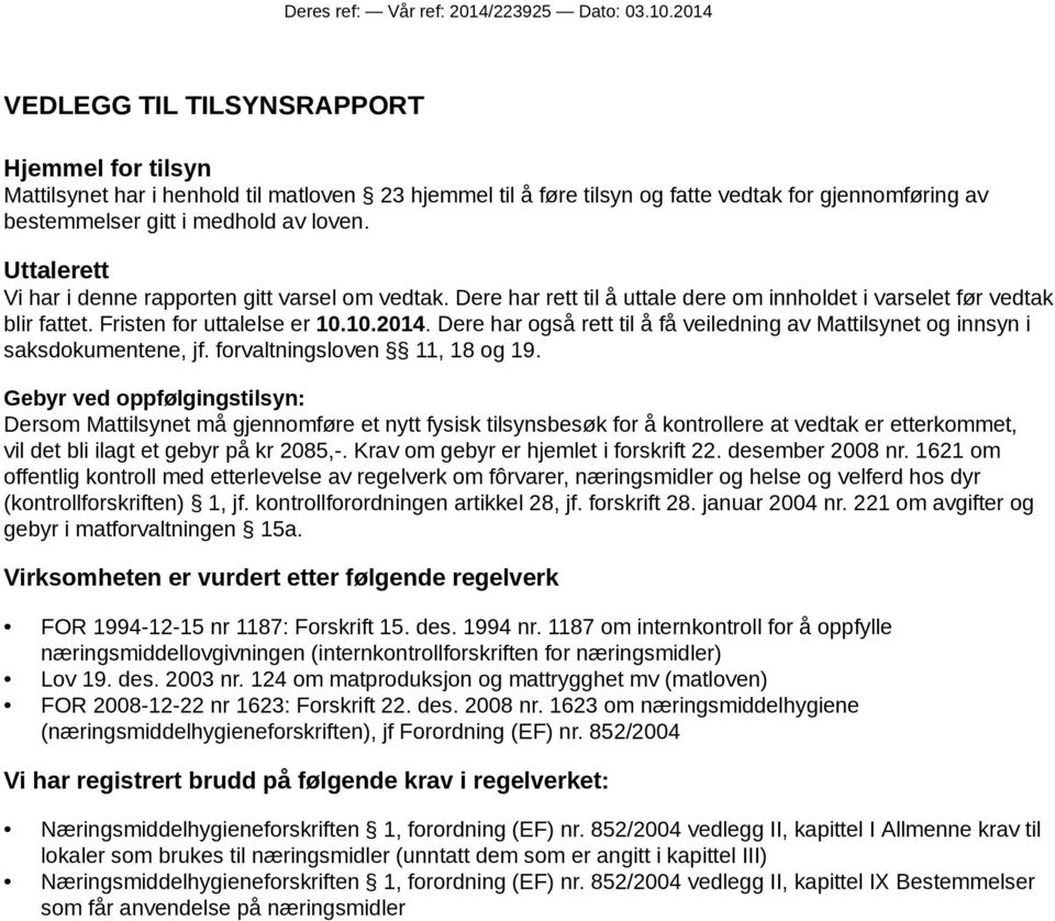 Uttalerett Vi har i denne rapporten gitt varsel om vedtak. Dere har rett til å uttale dere om innholdet i varselet før vedtak blir fattet. Fristen for uttalelse er 10.10.2014.