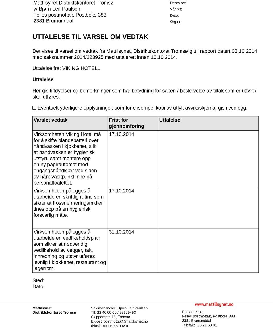 med saksnummer 2014/223925 med uttalerett innen 10.10.2014. Uttalelse fra: VIKING HOTELL Uttalelse Her gis tilføyelser og bemerkninger som har betydning for saken / beskrivelse av tiltak som er utført / skal utføres.