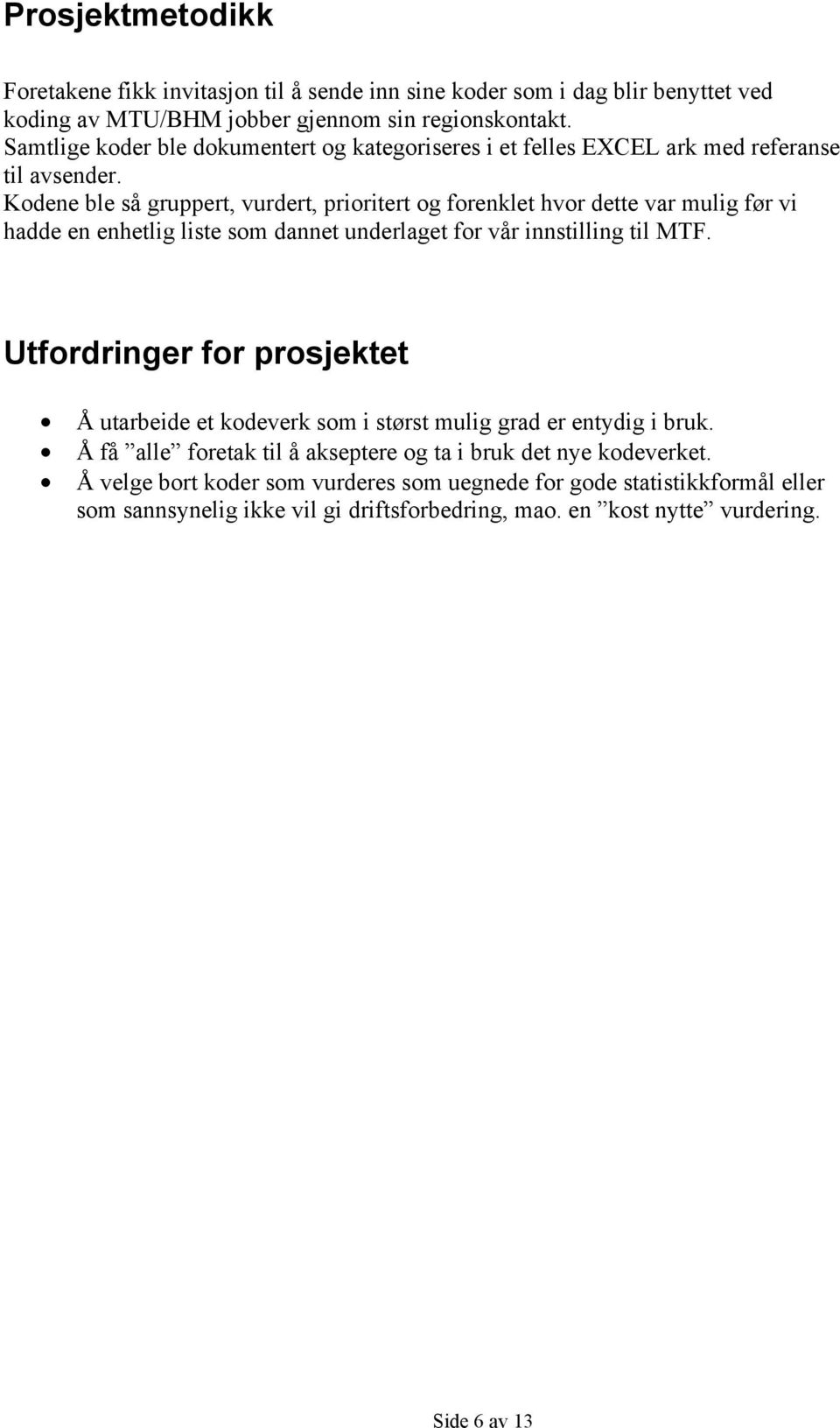 Kodene ble så gruppert, vurdert, prioritert og forenklet hvor dette var mulig før vi hadde en enhetlig liste som dannet underlaget for vår innstilling til MTF.