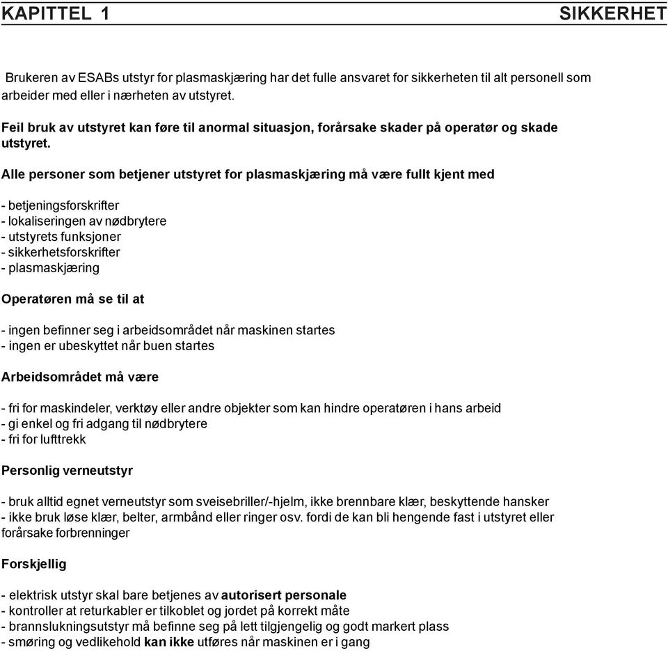 Alle personer som betjener utstyret for plasmaskjæring må være fullt kjent med - betjeningsforskrifter - lokaliseringen av nødbrytere - utstyrets funksjoner - sikkerhetsforskrifter - plasmaskjæring