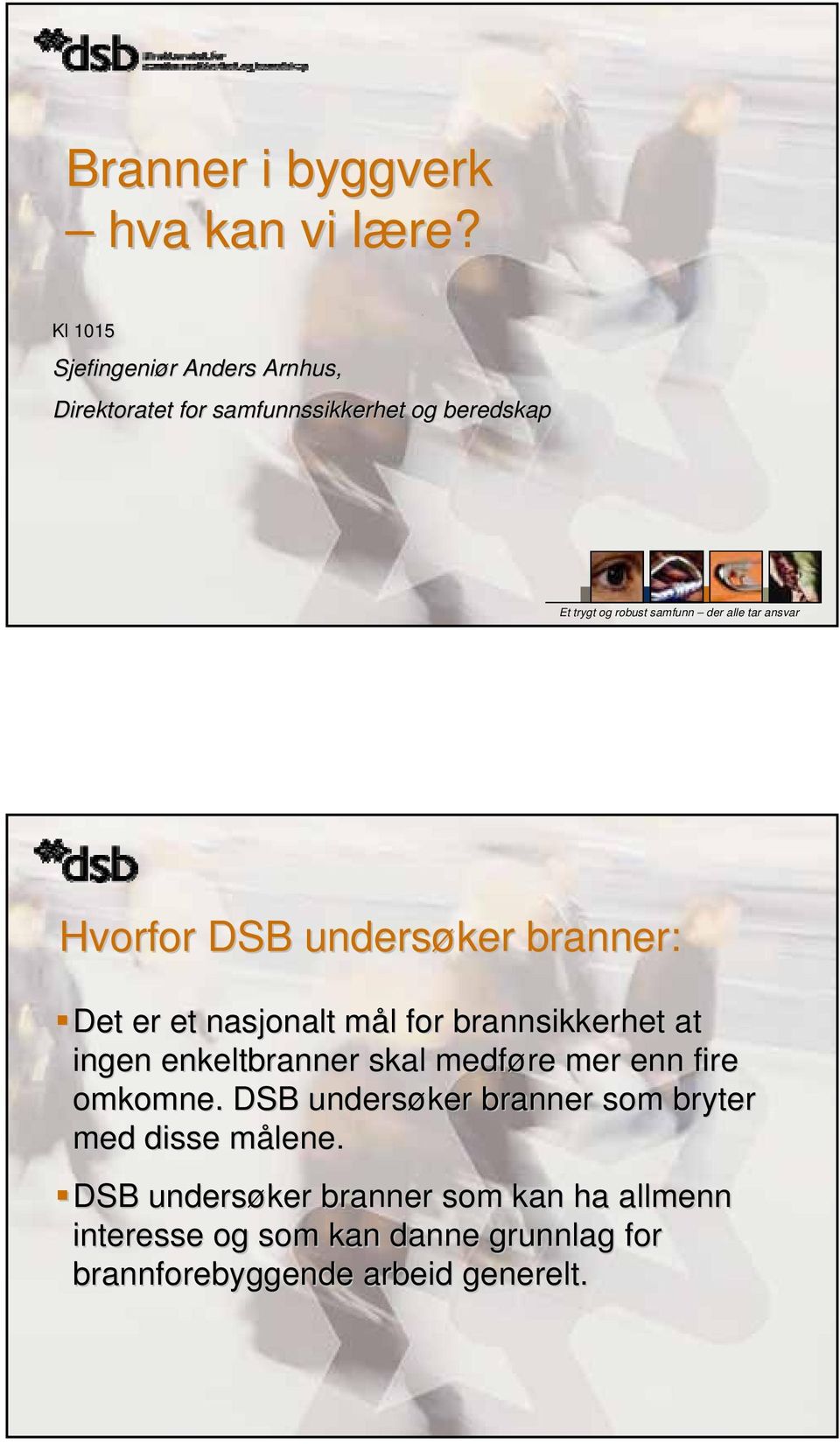 alle tar ansvar Hvorfor DSB undersøker branner: Det er et nasjonalt mål m l for brannsikkerhet at ingen enkeltbranner