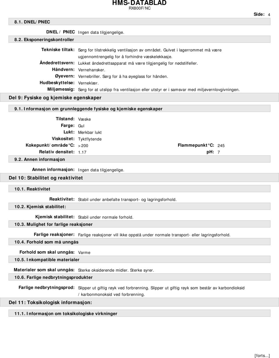 Sørg for å ha øyeglass for hånden. Verneklær. Sørg for at utslipp fra ventilasjon eller utstyr er i samsvar med miljøvernlovgivningen. Del 9: Fysiske og kjemiske egenskaper 9.1.