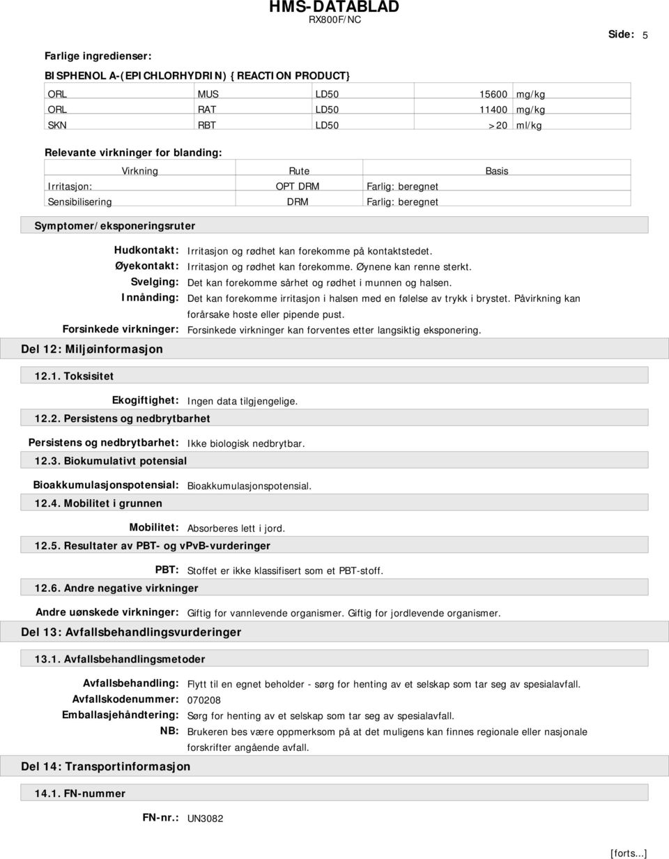 Irritasjon og rødhet kan forekomme. Øynene kan renne sterkt. Det kan forekomme sårhet og rødhet i munnen og halsen. Det kan forekomme irritasjon i halsen med en følelse av trykk i brystet.