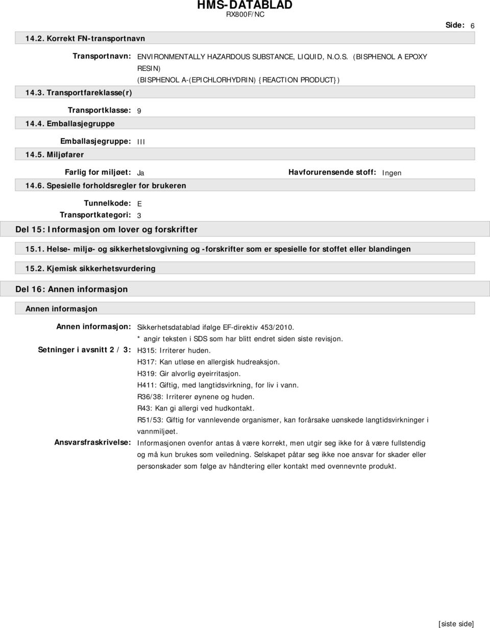 Spesielle forholdsregler for brukeren Tunnelkode: E Transportkategori: 3 Del 15: Informasjon om lover og forskrifter 15.1. Helse- miljø- og sikkerhetslovgivning og -forskrifter som er spesielle for stoffet eller blandingen 15.