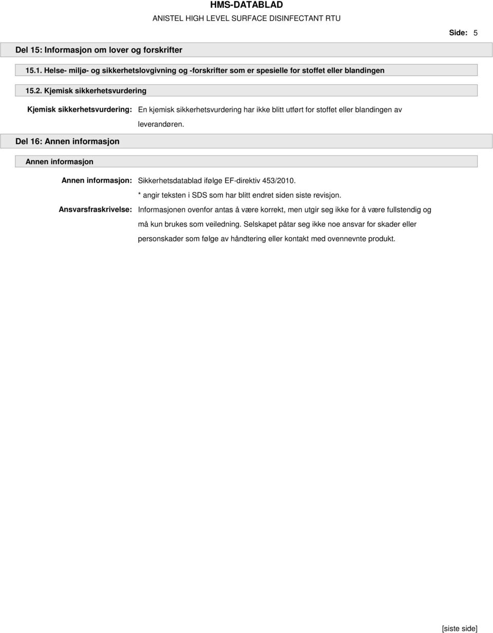 Del 16: Annen informasjon Annen informasjon Annen informasjon: Sikkerhetsdatablad ifølge EF-direktiv 453/2010. * angir teksten i SDS som har blitt endret siden siste revisjon.