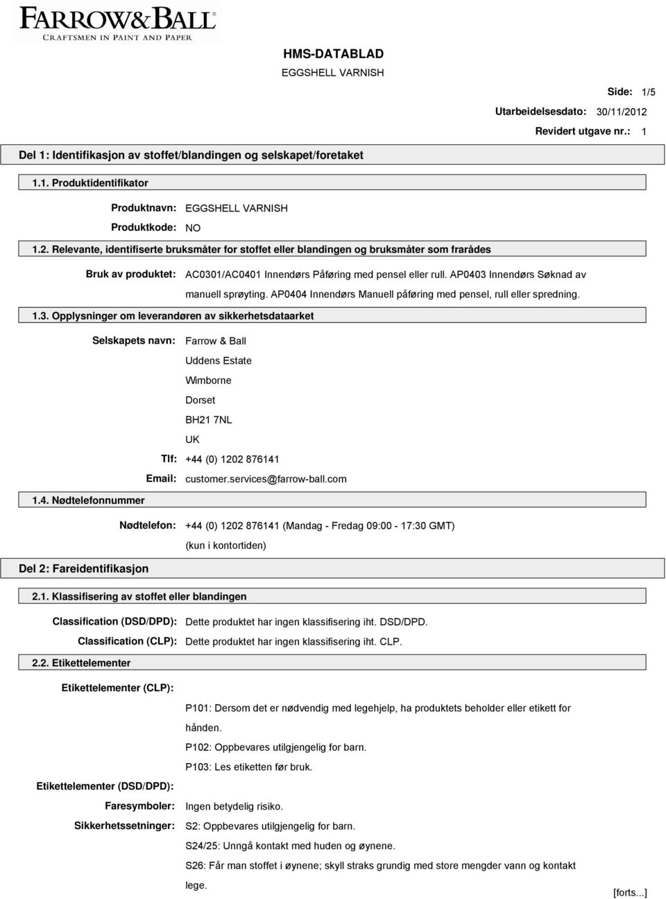 AP0403 Innendørs Søknad av manuell sprøyting. AP0404 Innendørs Manuell påføring med pensel, rull eller spredning. 1.3. Opplysninger om leverandøren av sikkerhetsdataarket Selskapets navn: Farrow & Ball Uddens Estate Wimborne Dorset BH21 7NL UK Tlf: +44 (0) 1202 876141 Email: customer.