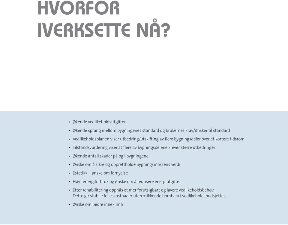 bygningsdeler over et kortere tidsrom Tilstandsvurdering viser at flere av bygningsdelene krever større utbedringer Økende antall skader på og i bygningene Ønske om å