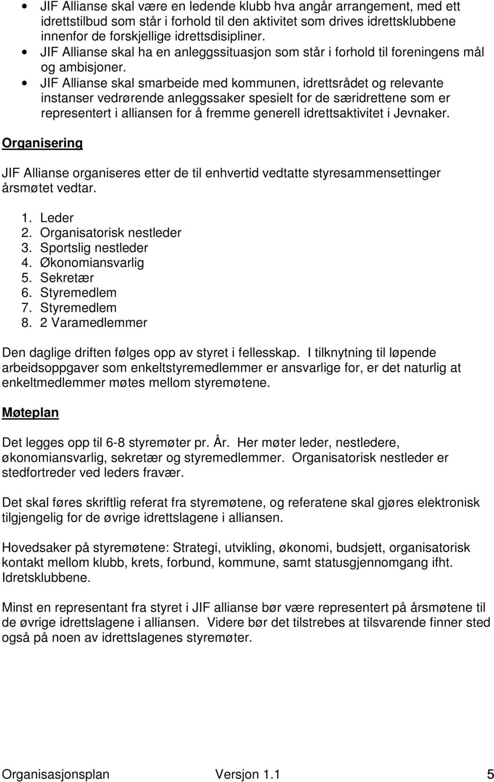 JIF Allianse skal smarbeide med kommunen, idrettsrådet og relevante instanser vedrørende anleggssaker spesielt for de særidrettene som er representert i alliansen for å fremme generell