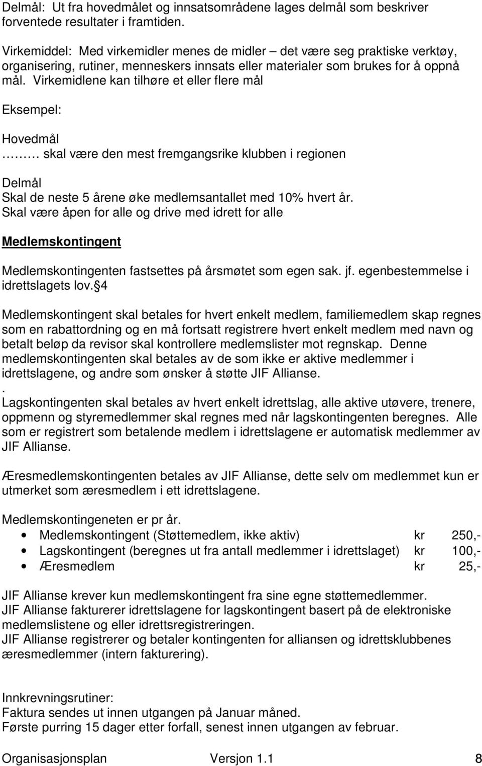 Virkemidlene kan tilhøre et eller flere mål Eksempel: Hovedmål skal være den mest fremgangsrike klubben i regionen Delmål Skal de neste 5 årene øke medlemsantallet med 10% hvert år.