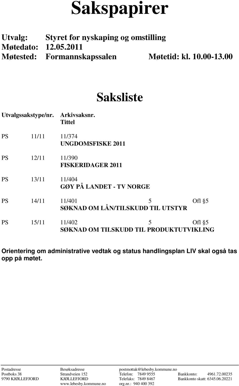 11/402 5 Ofl 5 SØKNAD OM TILSKUDD TIL PRODUKTUTVIKLING Orientering om administrative vedtak og status handlingsplan LIV skal også tas opp på møtet.