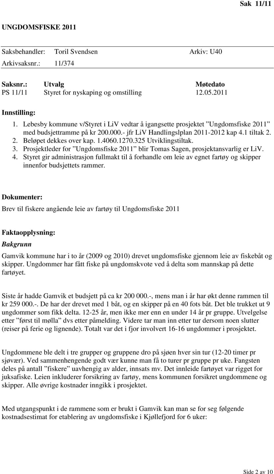 1270.325 Utviklingstiltak. 3. Prosjektleder for Ungdomsfiske 2011 blir Tomas Sagen, prosjektansvarlig er LiV. 4.