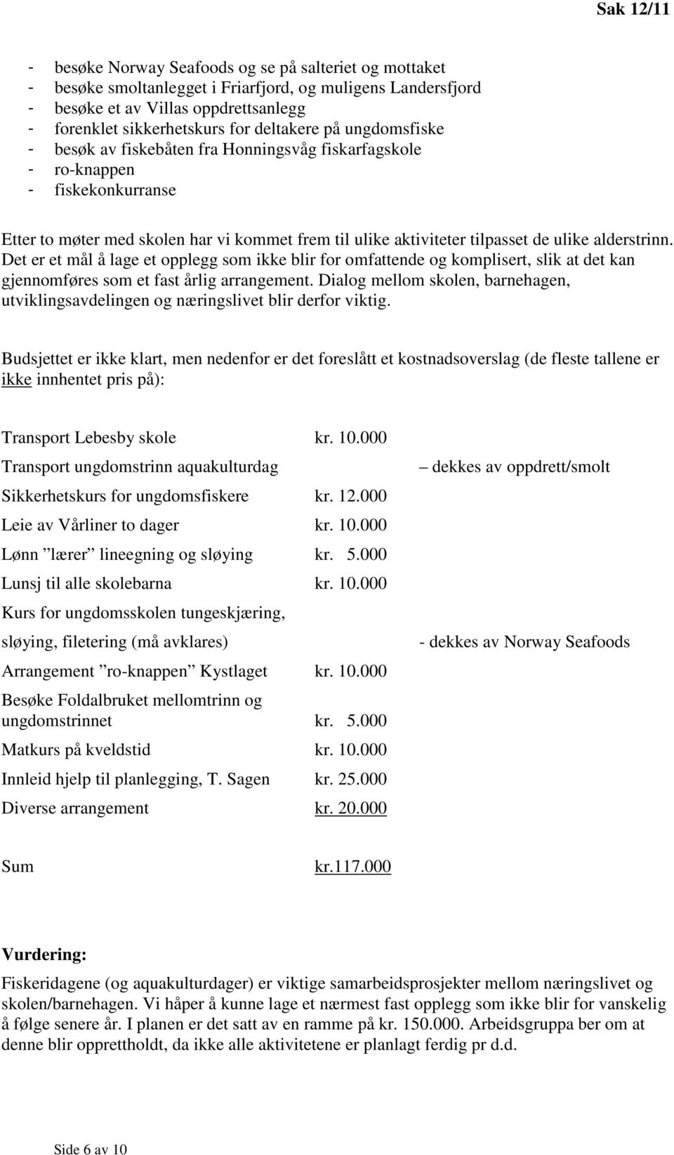 alderstrinn. Det er et mål å lage et opplegg som ikke blir for omfattende og komplisert, slik at det kan gjennomføres som et fast årlig arrangement.