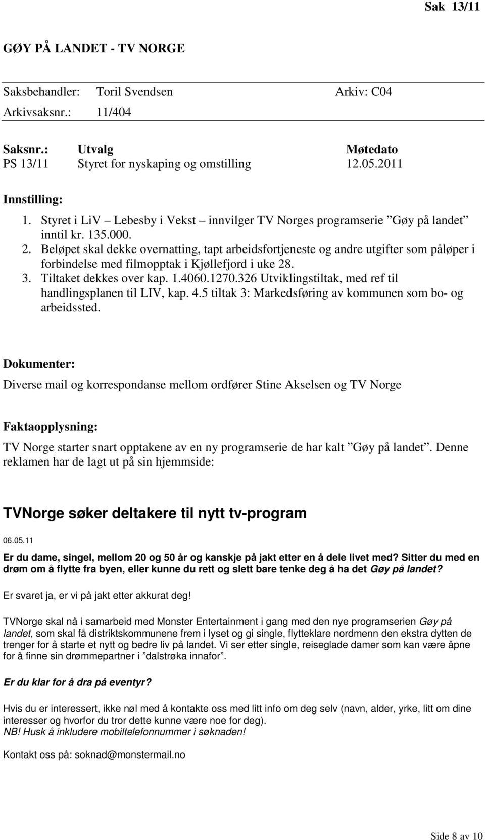 Beløpet skal dekke overnatting, tapt arbeidsfortjeneste og andre utgifter som påløper i forbindelse med filmopptak i Kjøllefjord i uke 28. 3. Tiltaket dekkes over kap. 1.4060.1270.