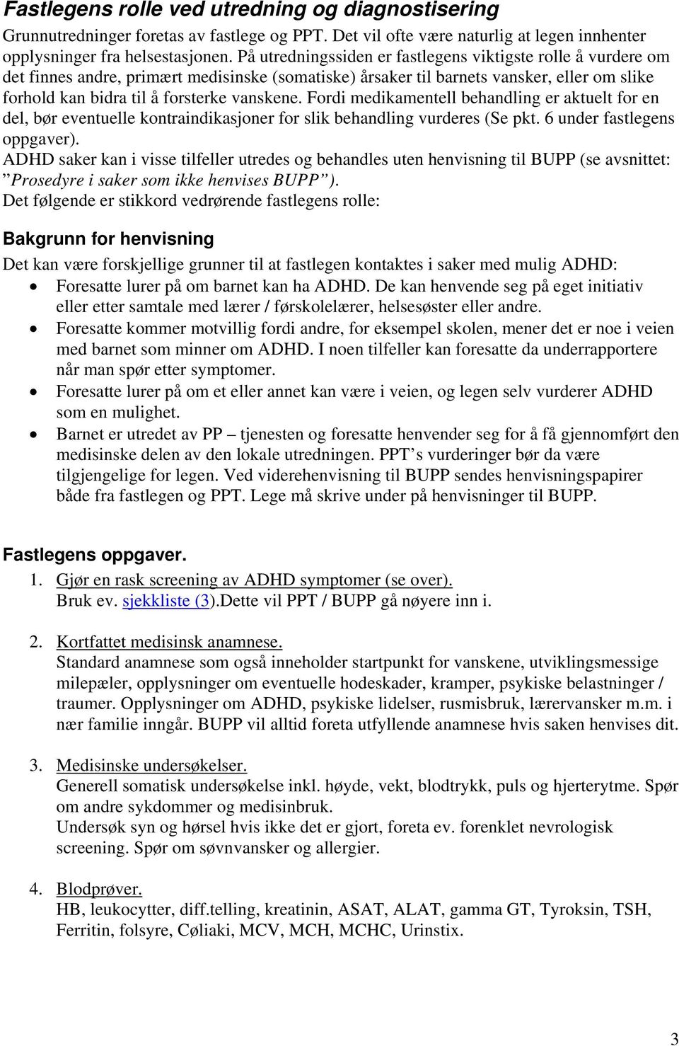 Fordi medikamentell behandling er aktuelt for en del, bør eventuelle kontraindikasjoner for slik behandling vurderes (Se pkt. 6 under fastlegens oppgaver).