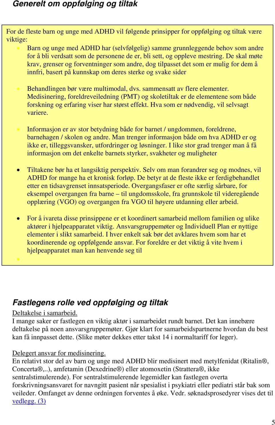 De skal møte krav, grenser og forventninger som andre, dog tilpasset det som er mulig for dem å innfri, basert på kunnskap om deres sterke og svake sider Behandlingen bør være multimodal, dvs.