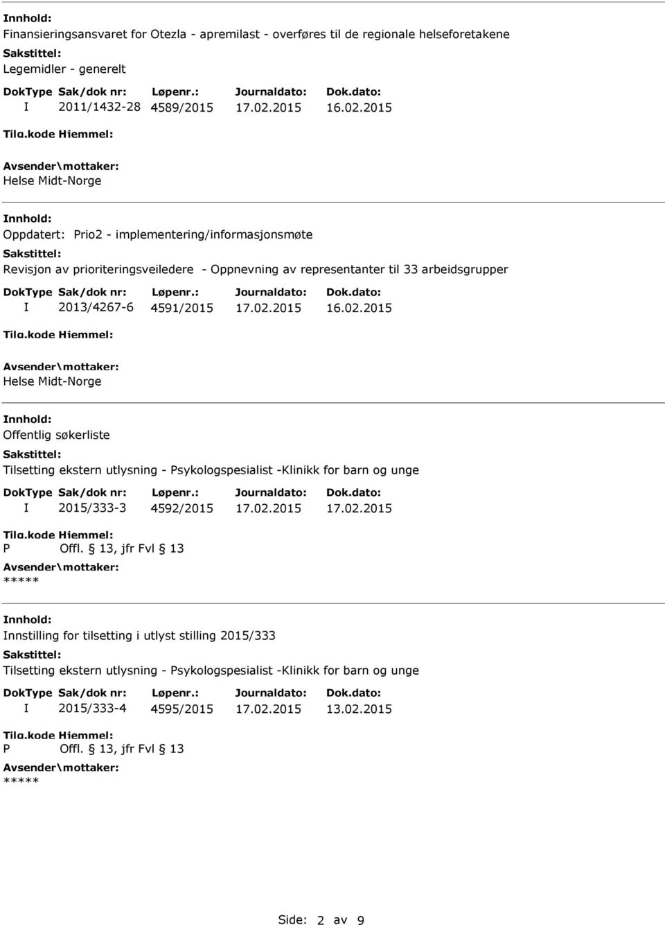 4591/2015 nnhold: Offentlig søkerliste Tilsetting ekstern utlysning - sykologspesialist -Klinikk for barn og unge 2015/333-3 4592/2015 nnhold: nnstilling