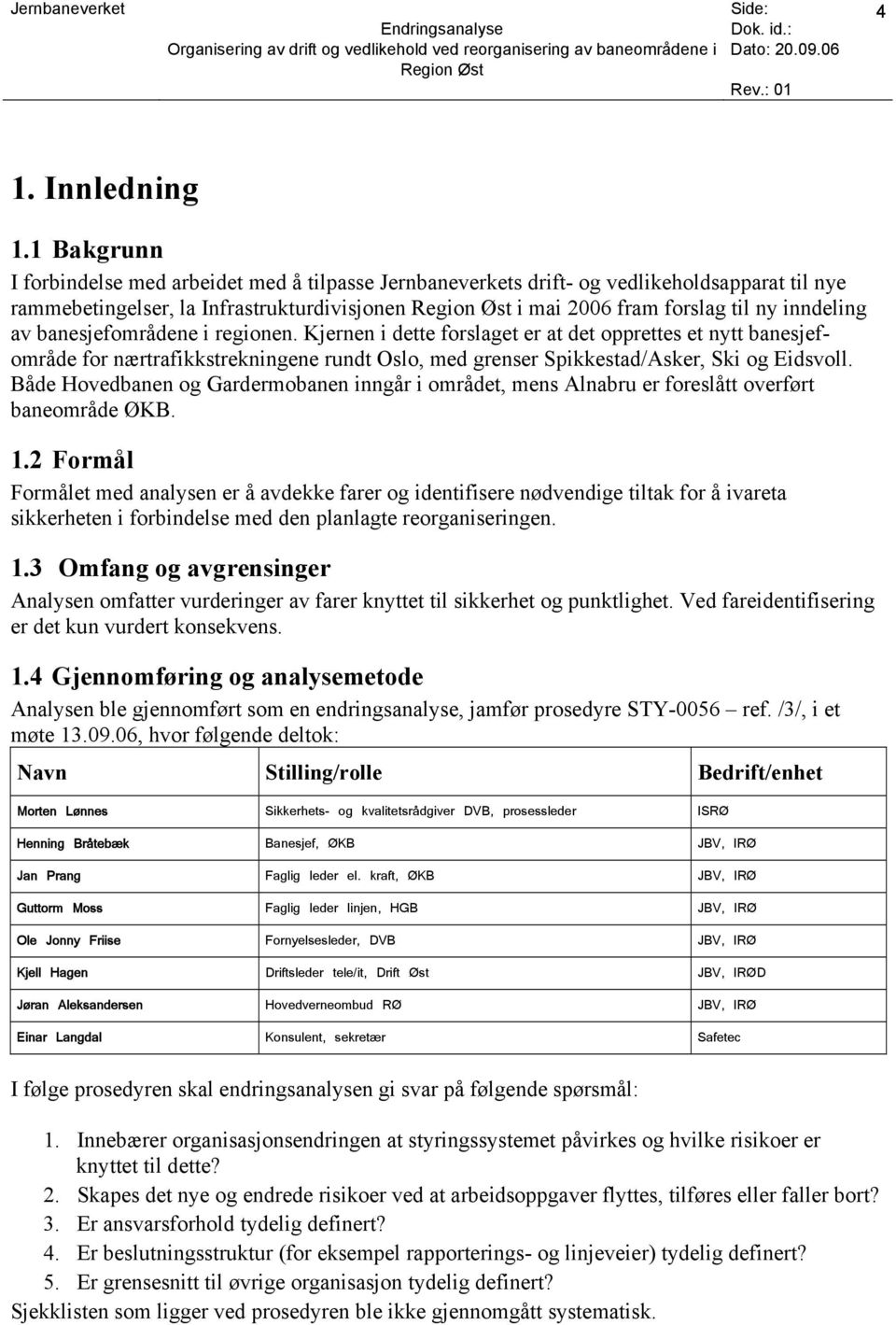 banesjefområdene i regionen. Kjernen i dette forslaget er at det opprettes et nytt banesjefområde for nærtrafikkstrekningene rundt Oslo, med grenser Spikkestad/Asker, Ski og Eidsvoll.