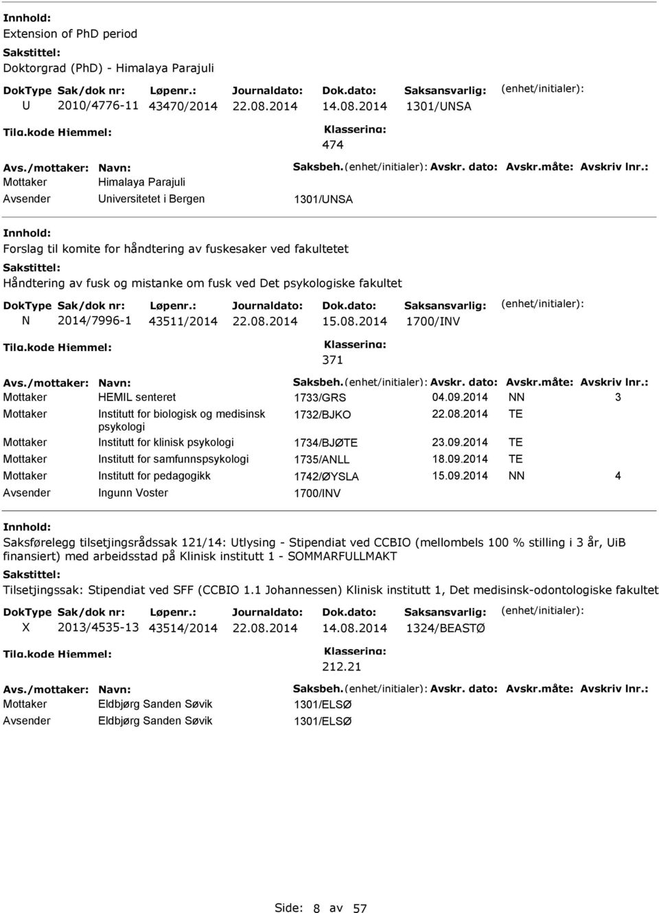 2014/7996-1 43511/2014 15.08.2014 1700/NV 371 Avs./mottaker: Navn: aksbeh. Avskr. dato: Avskr.måte: Avskriv lnr.: Mottaker HEML senteret 1733/GR 04.09.