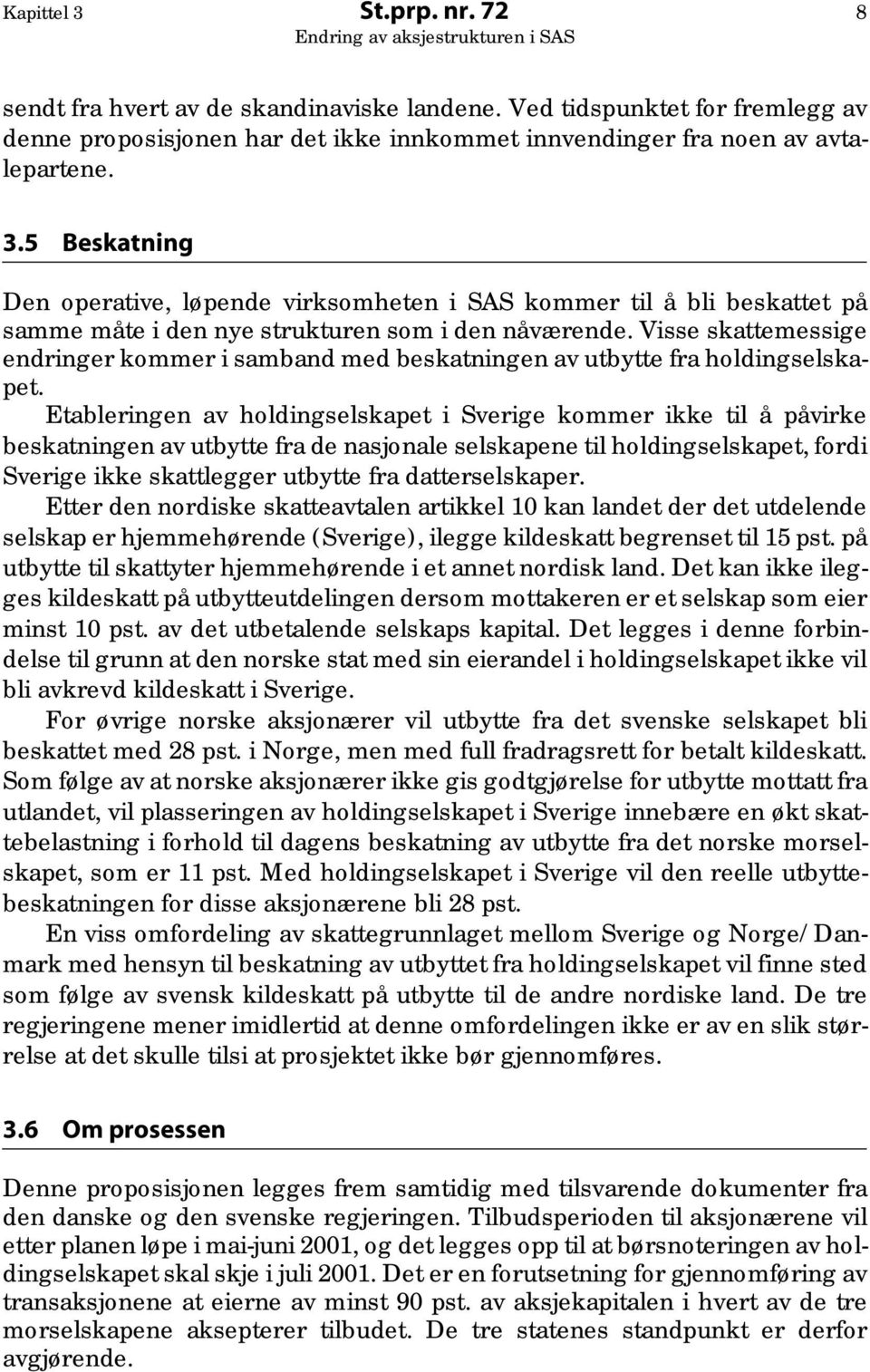 Etableringen av holdingselskapet i Sverige kommer ikke til å påvirke beskatningen av utbytte fra de nasjonale selskapene til holdingselskapet, fordi Sverige ikke skattlegger utbytte fra