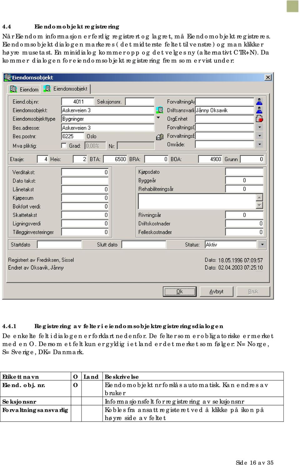 Da kommer dialogen for eiendomsobjekt registrering frem som er vist under: 4.4.1 Registrering av felter i eiendomsobjektregistreringsdialogen De enkelte felt i dialogen er forklart nedenfor.