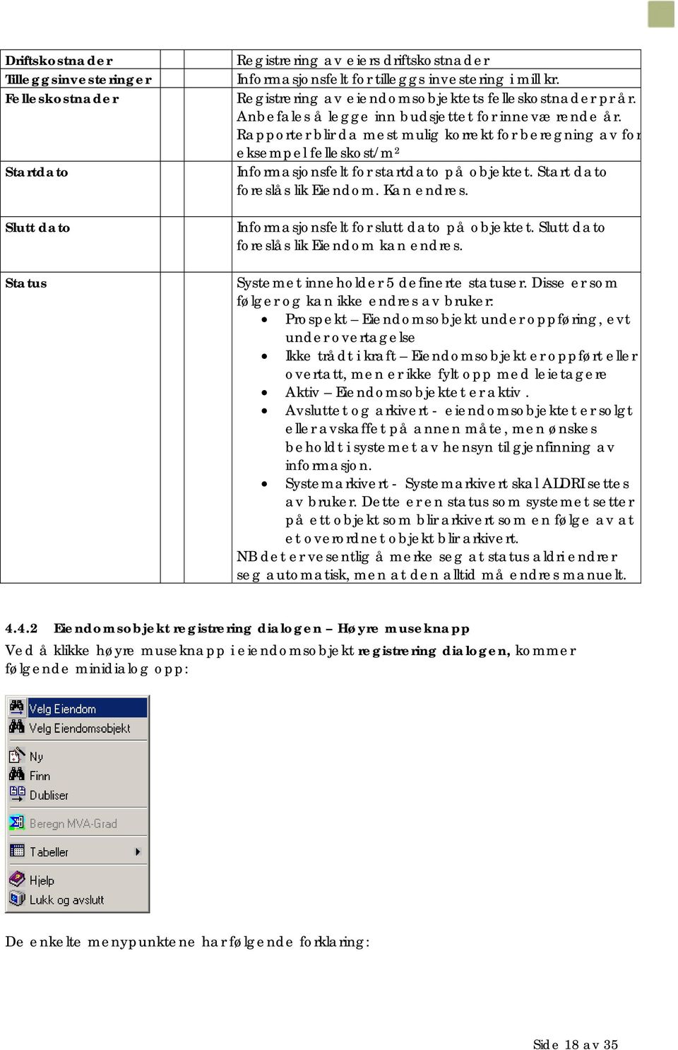 Rapporter blir da mest mulig korrekt for beregning av for eksempel felleskost/m 2 Informasjonsfelt for startdato på objektet. Start dato foreslås lik Eiendom. Kan endres.