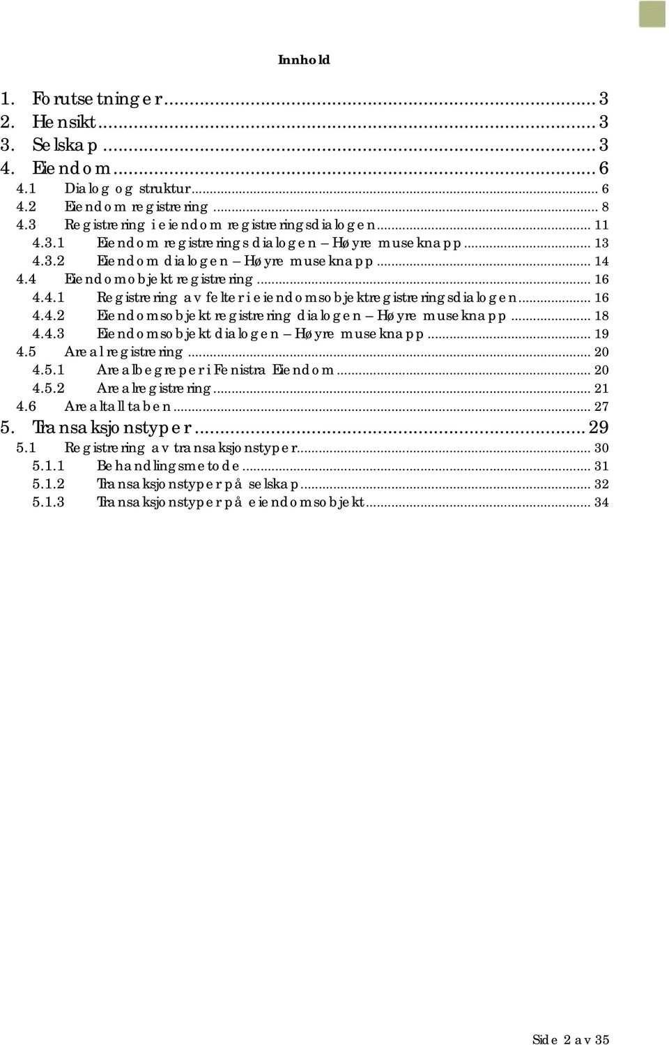 .. 18 4.4.3 Eiendomsobjekt dialogen Høyre museknapp... 19 4.5 Areal registrering... 20 4.5.1 Arealbegreper i Fenistra Eiendom... 20 4.5.2 Arealregistrering... 21 4.6 Arealtall taben... 27 5.