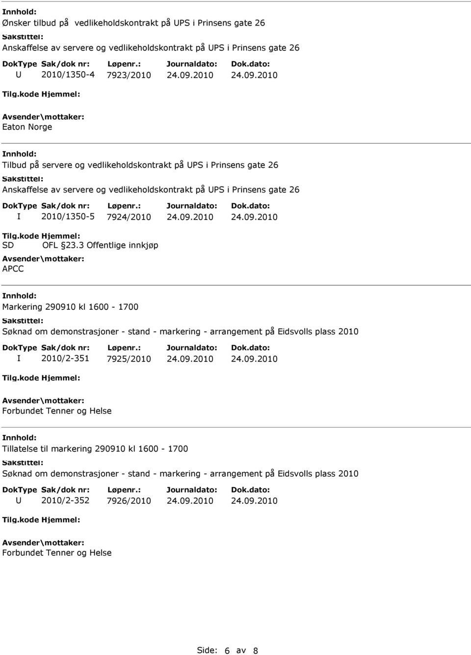 3 Offentlige innkjøp APCC Markering 290910 kl 1600-1700 Søknad om demonstrasjoner - stand - markering - arrangement på Eidsvolls plass 2010 2010/2-351 7925/2010 Forbundet Tenner og