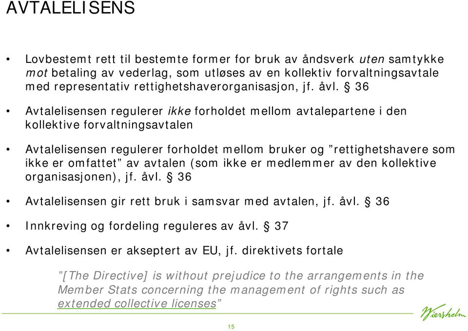 36 Avtalelisensen regulerer ikke forholdet mellom avtalepartene i den kollektive forvaltningsavtalen Avtalelisensen regulerer forholdet mellom bruker og rettighetshavere som ikke er omfattet av