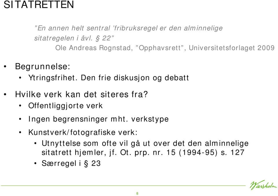 Den frie diskusjon og debatt Hvilke verk kan det siteres fra? Offentliggjorte verk Ingen begrensninger mht.