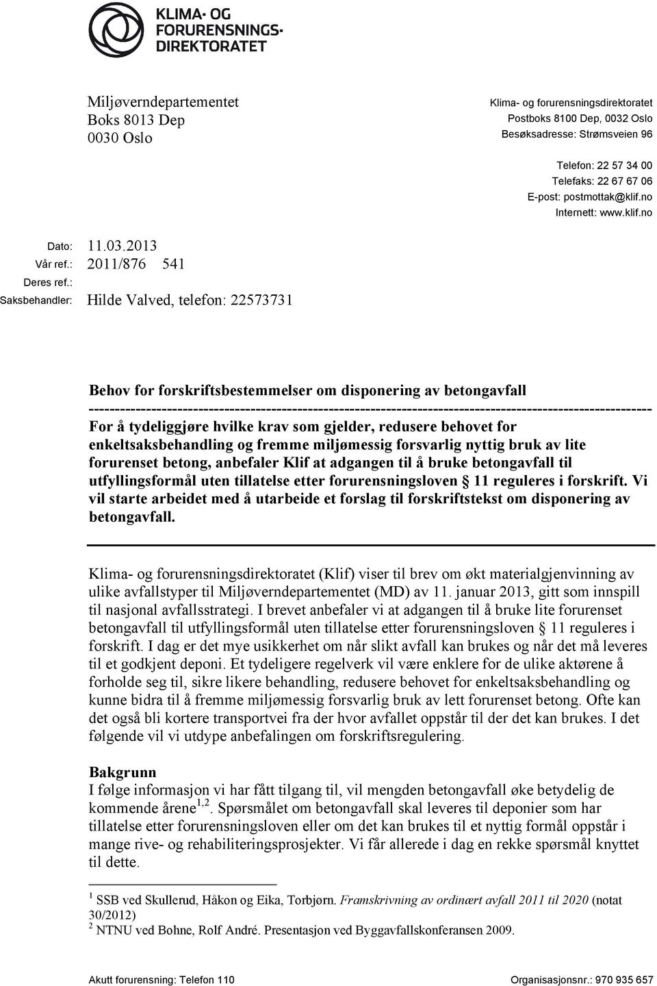 : Saksbehandler: Hilde Valved, telefon: 22573731 Behov for forskriftsbestemmelser om disponering av betongavfall