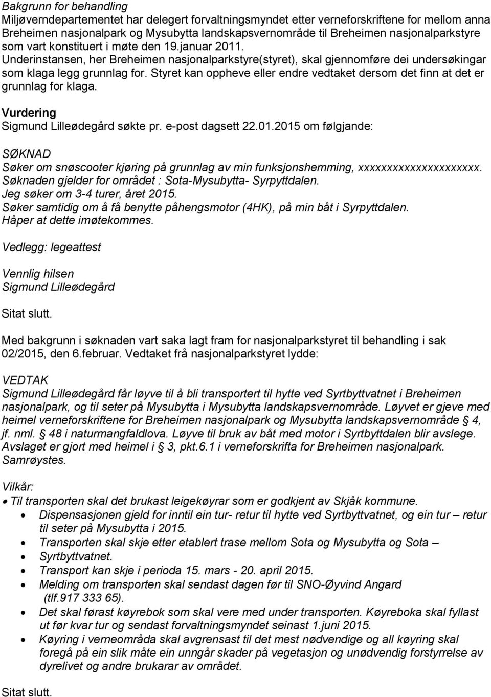 Styret kan oppheve eller endre vedtaket dersom det finn at det er grunnlag for klaga. Vurdering Sigmund Lilleødegård søkte pr. e-post dagsett 22.01.