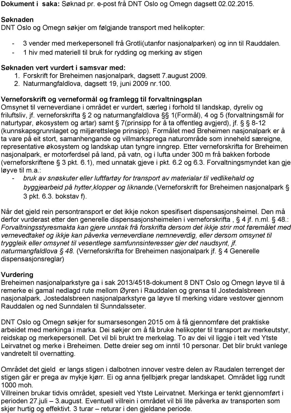 - 1 hiv med materiell til bruk for rydding og merking av stigen Søknaden vert vurdert i samsvar med: 1. Forskrift for Breheimen nasjonalpark, dagsett 7.august 20