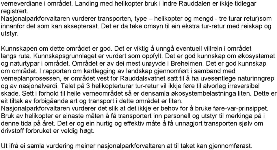 Kunnskapen om dette området er god. Det er viktig å unngå eventuell villrein i området langs ruta. Kunnskapsgrunnlaget er vurdert som oppfylt.