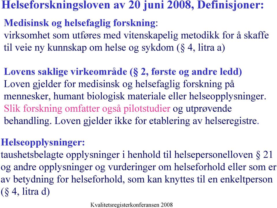 helseopplysninger. Slik forskning omfatter også pilotstudier og utprøvende behandling. Loven gjelder ikke for etablering av helseregistre.