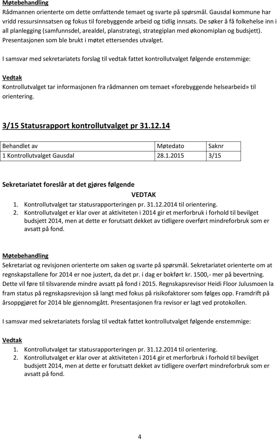 Kontrollutvalget tar informasjonen fra rådmannen om temaet «forebyggende helsearbeid» til orientering. 3/15 Statusrapport kontrollutvalget pr 31.12.14 1 Kontrollutvalget Gausdal 28.1.2015 3/15 1.