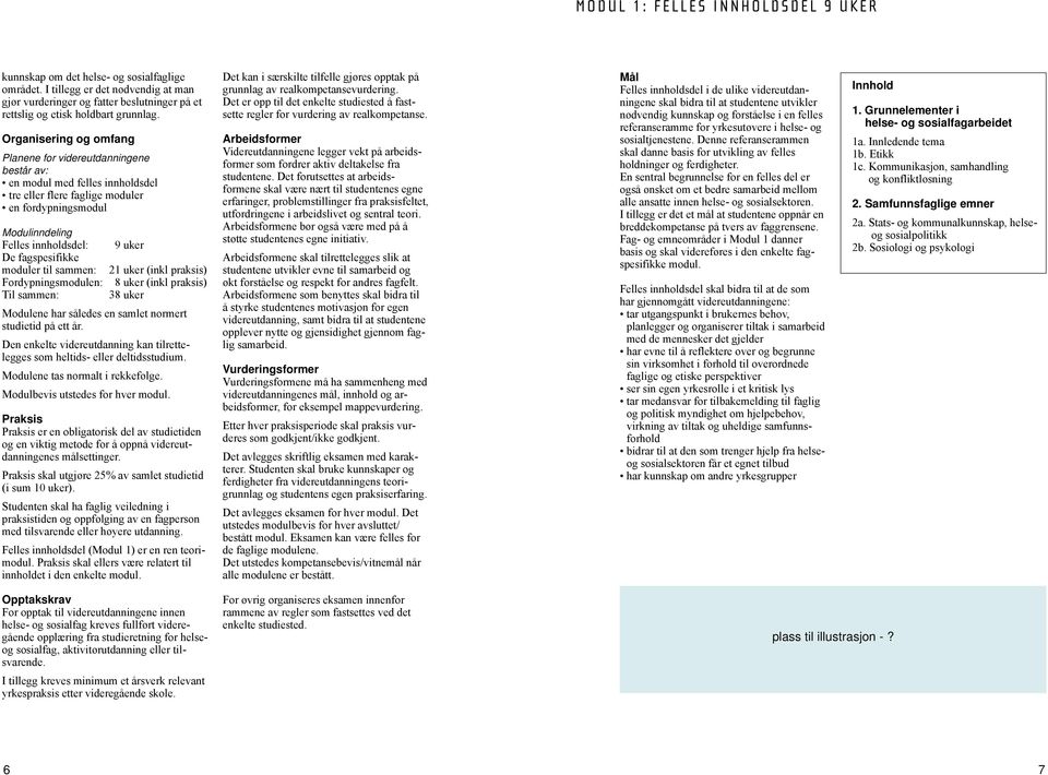 fagspesifikke moduler til sammen: 21 uker (inkl praksis) Fordypningsmodulen: 8 uker (inkl praksis) Til sammen: 38 uker Modulene har således en samlet normert studietid på ett år.