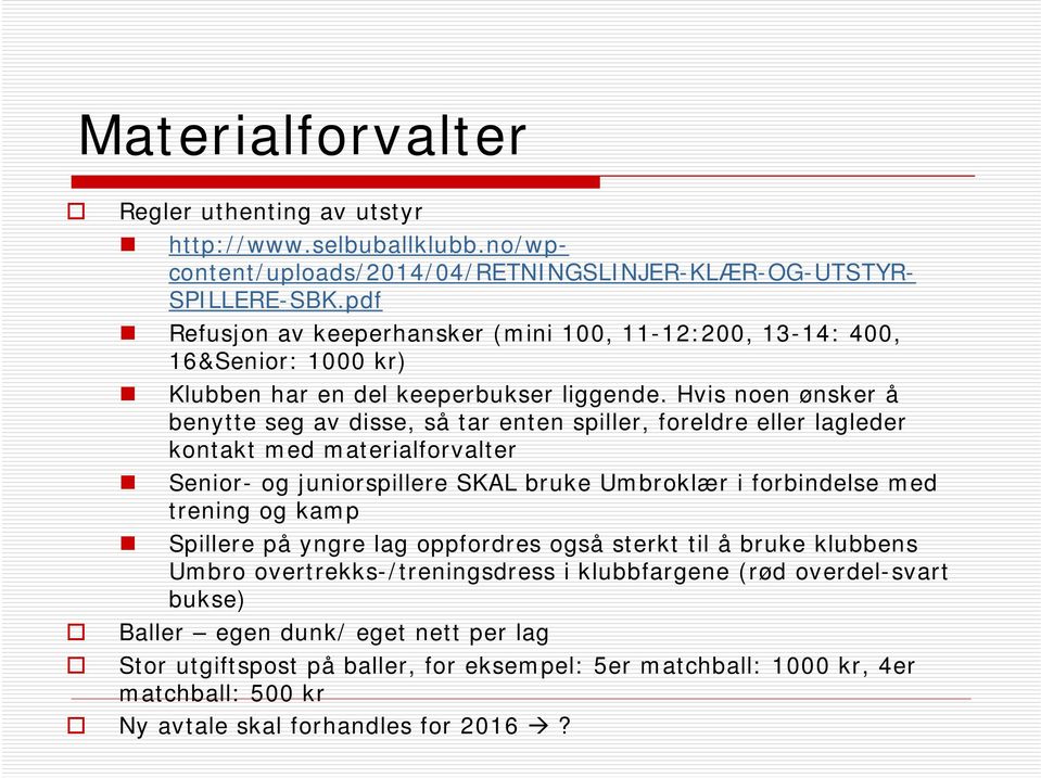 Hvis noen ønsker å benytte seg av disse, så tar enten spiller, foreldre eller lagleder kontakt med materialforvalter Senior- og juniorspillere SKAL bruke Umbroklær i forbindelse med trening