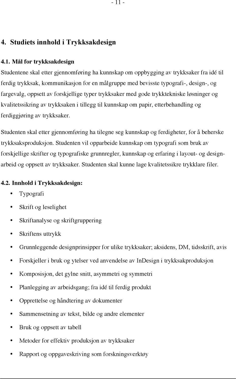 etterbehandling og ferdiggjøring av trykksaker. Studenten skal etter gjennomføring ha tilegne seg kunnskap og ferdigheter, for å beherske trykksaksproduksjon.