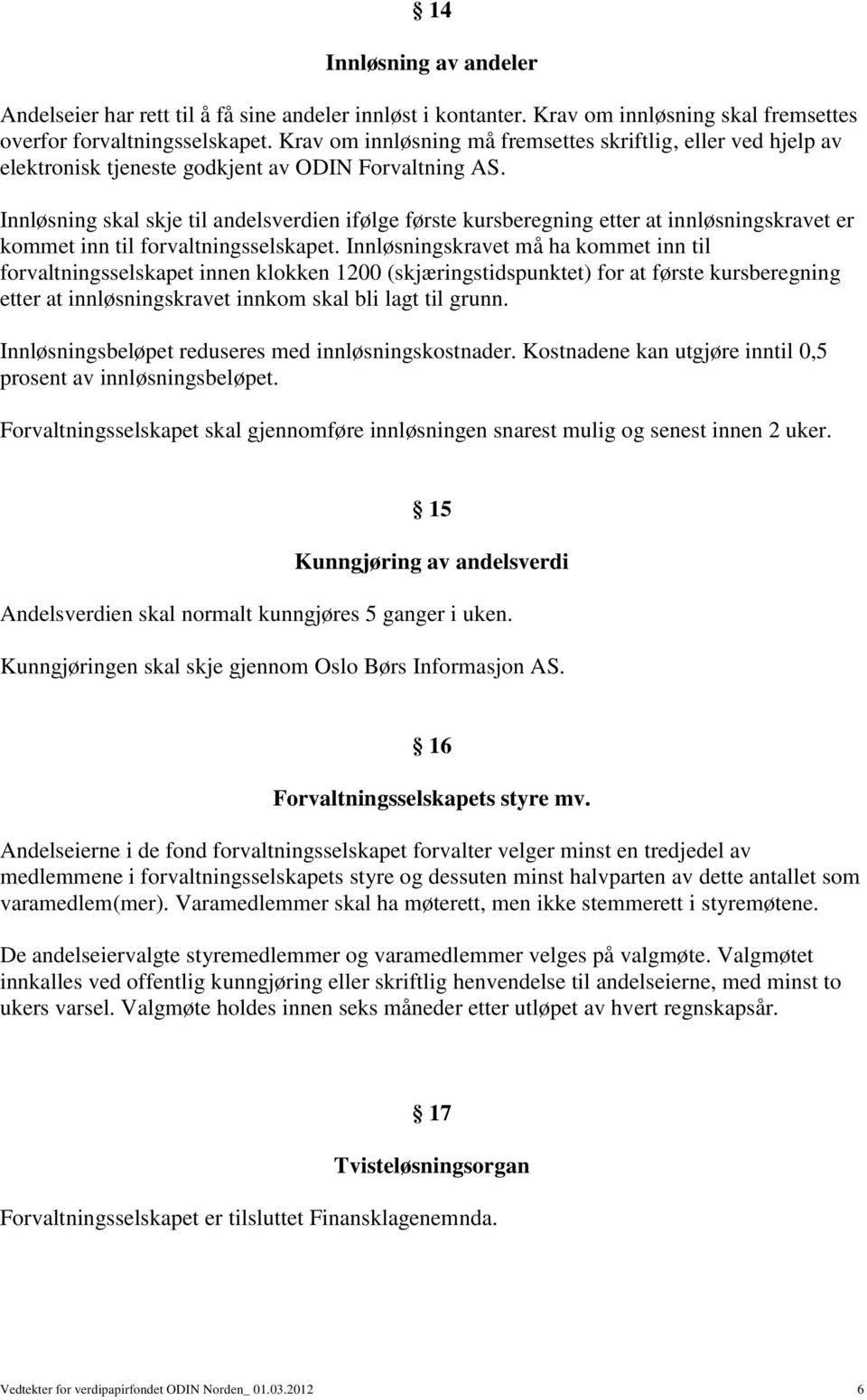 Innløsning skal skje til andelsverdien ifølge første kursberegning etter at innløsningskravet er kommet inn til forvaltningsselskapet.