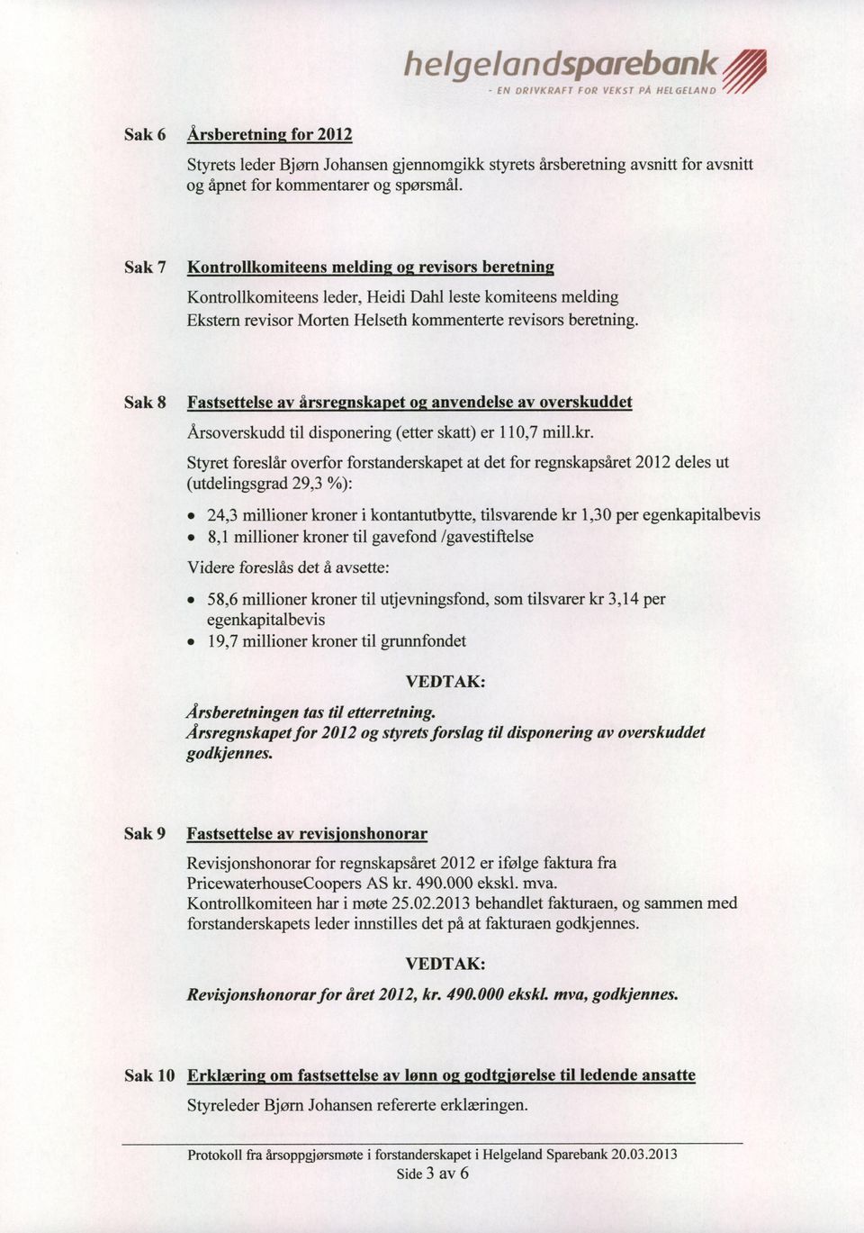 Sak 8 Fastsettelse av arsregnskapet og anvendelse av overskuddet Arsoverskudd til disponering (etter skatt) er 110,7 mill.kr.