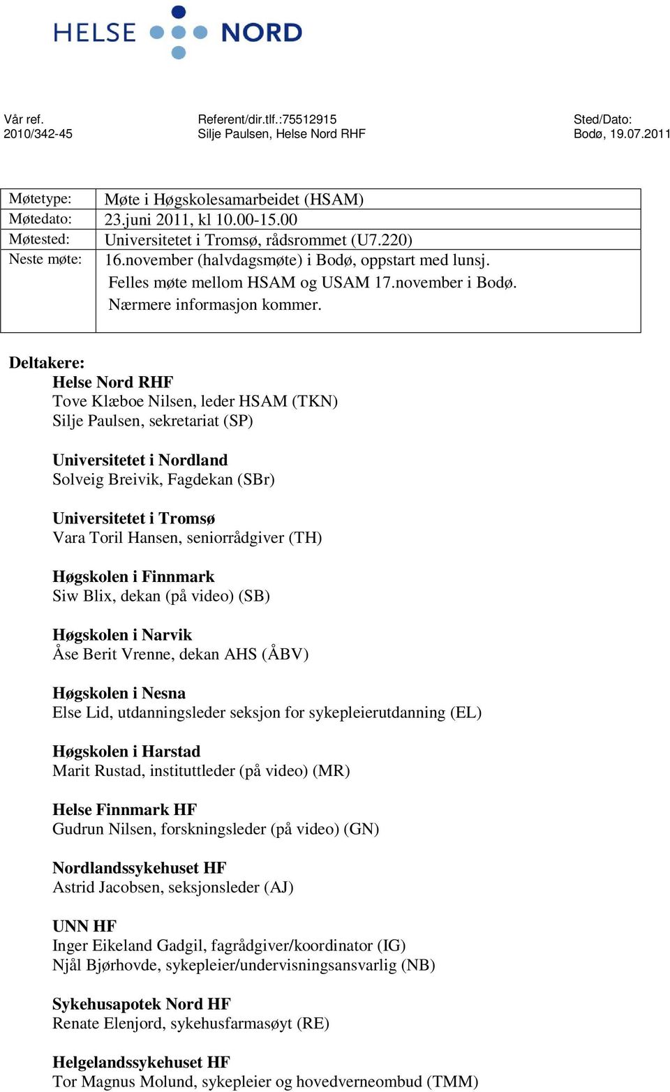 Deltakere: Helse Nrd RHF Tve Klæbe Nilsen, leder HSAM (TKN) Silje Paulsen, sekretariat (SP) Universitetet i Nrdland Slveig Breivik, Fagdekan (SBr) Universitetet i Trmsø Vara Tril Hansen,