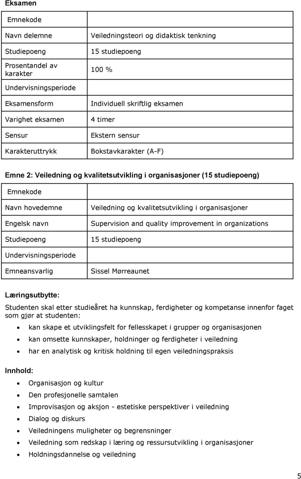 og kvalitetsutvikling i organisasjoner Supervision and quality improvement in organizations 15 studiepoeng Undervisningsperiode Emneansvarlig Sissel Mørreaunet Læringsutbytte: Studenten skal etter