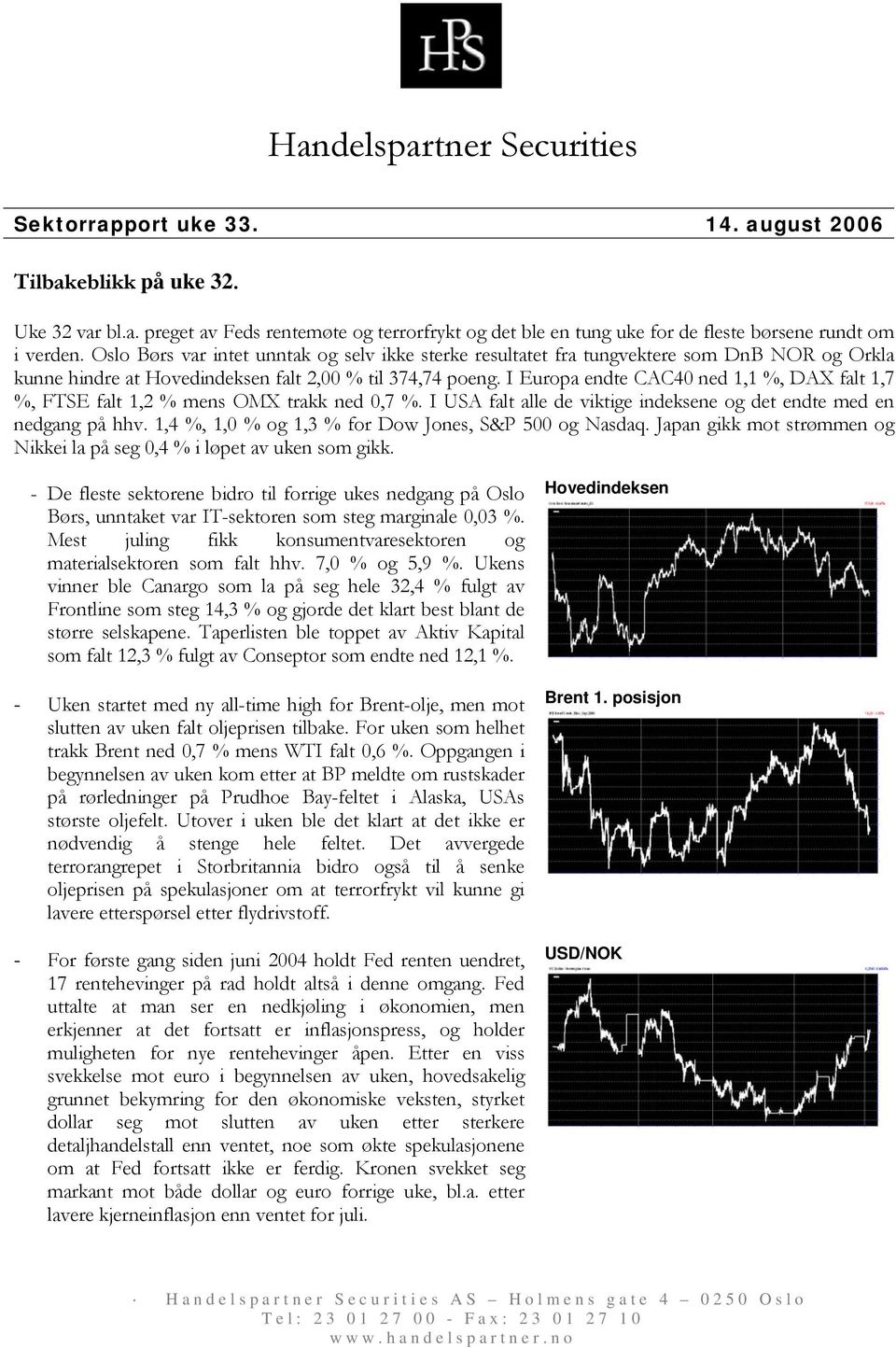 I Europa endte CAC40 ned 1,1 %, DAX falt 1,7 %, FTSE falt 1,2 % mens OMX trakk ned 0,7 %. I USA falt alle de viktige indeksene og det endte med en nedgang på hhv.