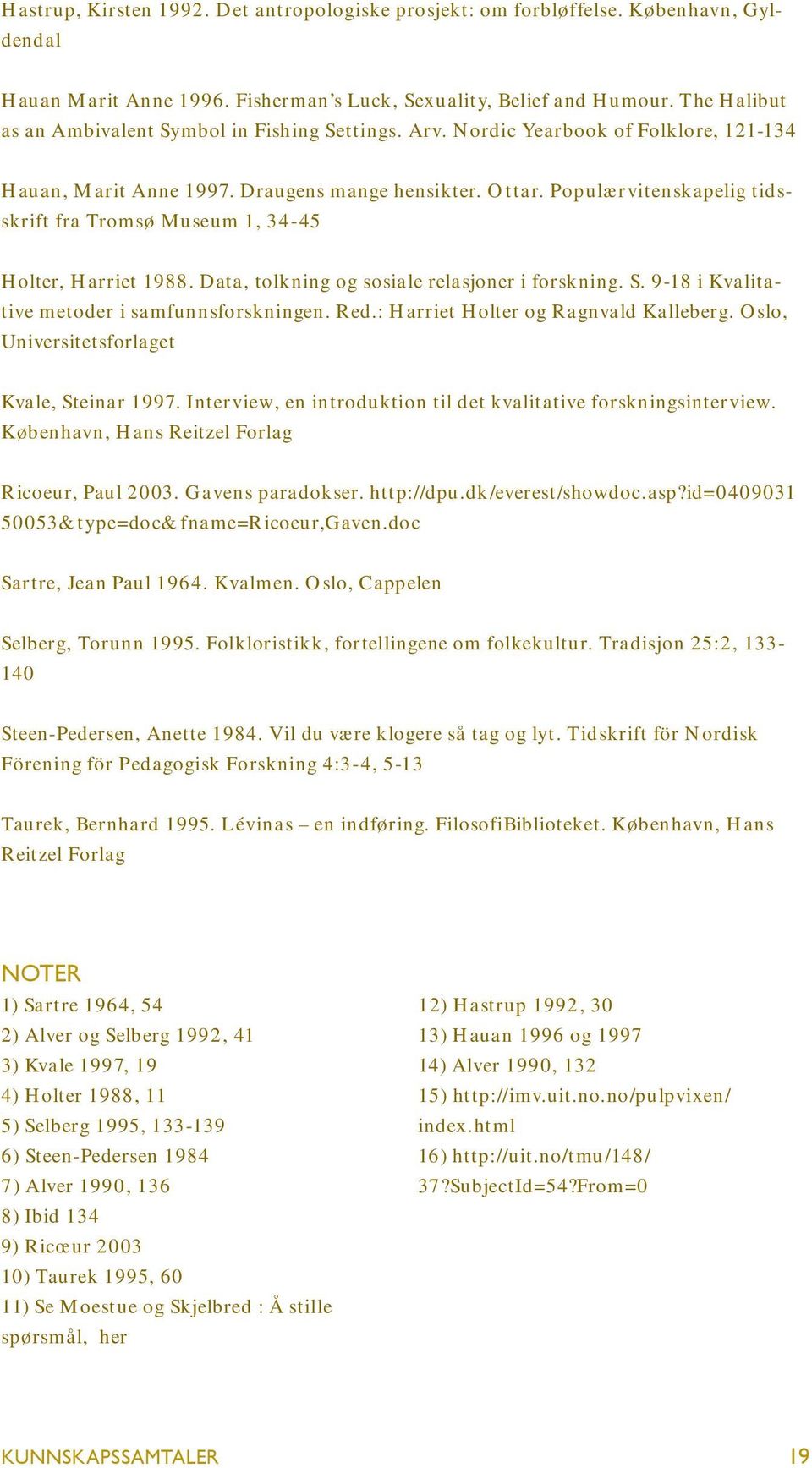 Populærvitenskapelig tidsskrift fra Tromsø Museum 1, 34-45 Holter, Harriet 1988. Data, tolkning og sosiale relasjoner i forskning. S. 9-18 i Kvalitative metoder i samfunnsforskningen. Red.
