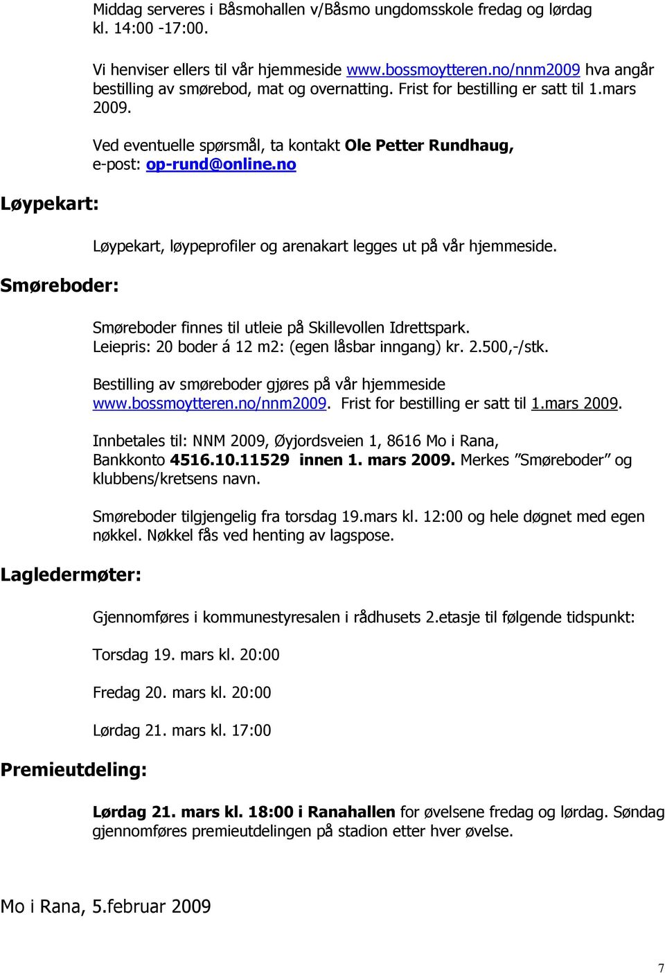 no Løypekart, løypeprofiler og arenakart legges ut på vår hjemmeside. Smøreboder finnes til utleie på Skillevollen Idrettspark. Leiepris: 20 boder á 12 m2: (egen låsbar inngang) kr. 2.500,-/stk.