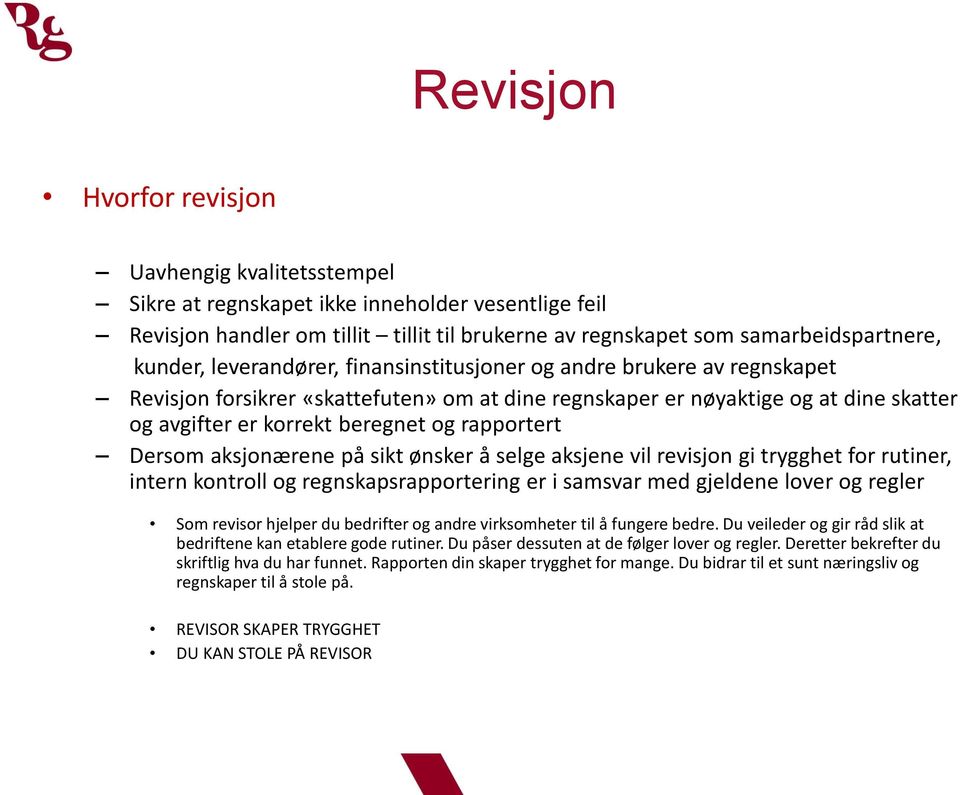 Dersom aksjonærene på sikt ønsker å selge aksjene vil revisjon gi trygghet for rutiner, intern kontroll og regnskapsrapportering er i samsvar med gjeldene lover og regler Som revisor hjelper du