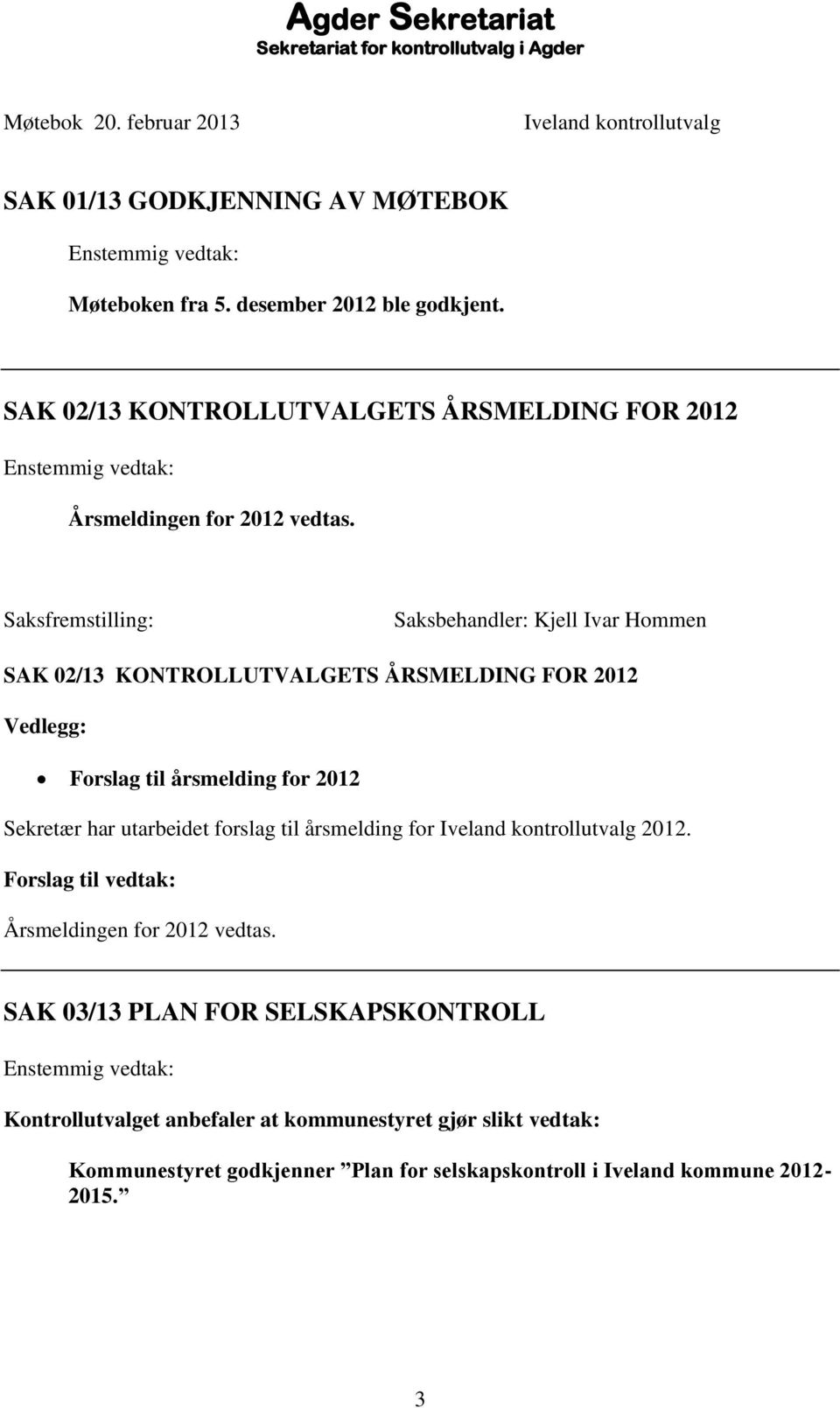 Saksfremstilling: Saksbehandler: Kjell Ivar Hommen SAK 02/13 KONTROLLUTVALGETS ÅRSMELDING FOR 2012 Vedlegg: Forslag til årsmelding for 2012 Sekretær har utarbeidet