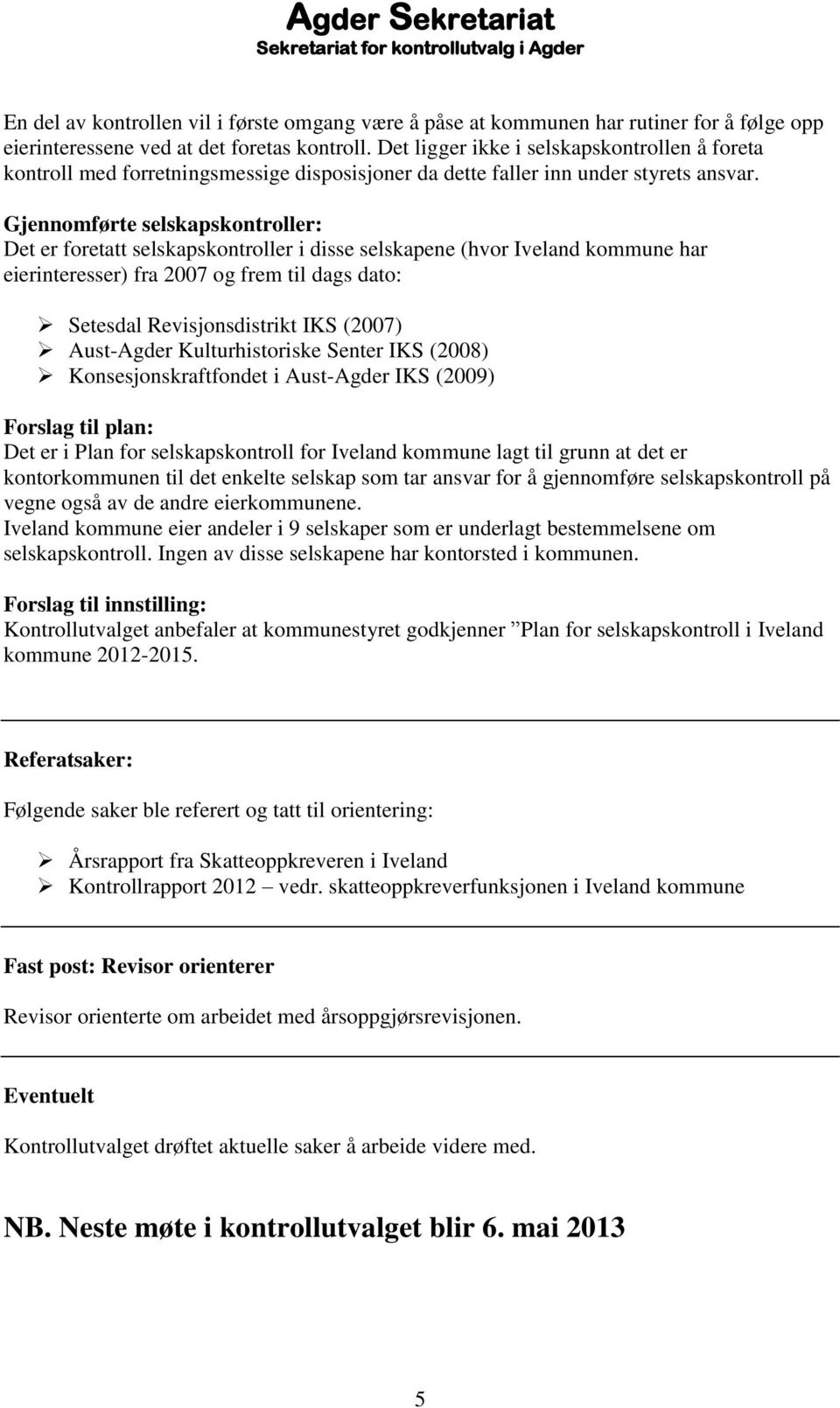 Gjennomførte selskapskontroller: Det er foretatt selskapskontroller i disse selskapene (hvor Iveland kommune har eierinteresser) fra 2007 og frem til dags dato: Setesdal Revisjonsdistrikt IKS (2007)